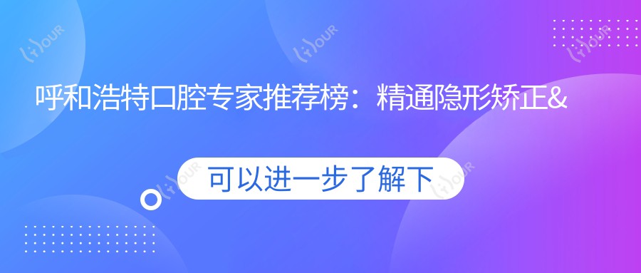呼和浩特口腔医生推荐榜：精通隐形矫正&种植牙(费用+优势详解)