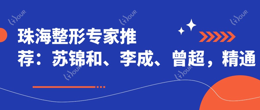 珠海整形医生推荐:苏锦和、李成、曾超,精通眼部鼻部整形及隆胸术
