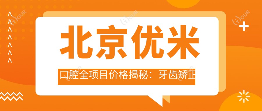 北京优米口腔全项目价格揭秘:牙齿矫正美白种植一网打尽