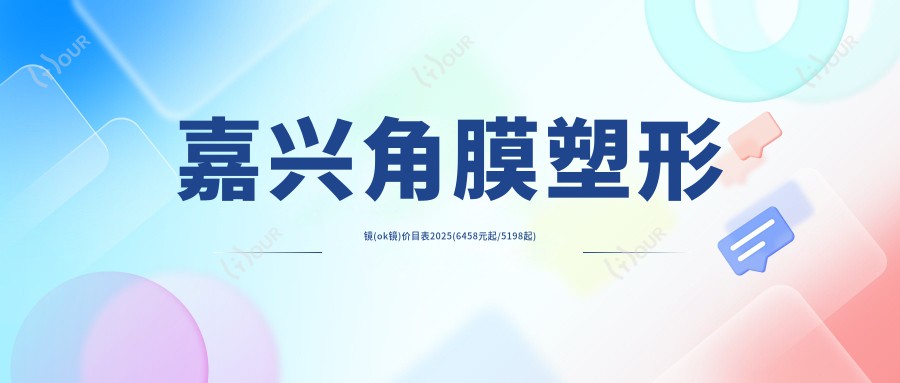 嘉兴角膜塑形镜(ok镜)价目表2025(6458元起/5198起)