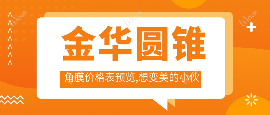 金华圆锥角膜价格表预览,想变好看的小伙伴可以参考