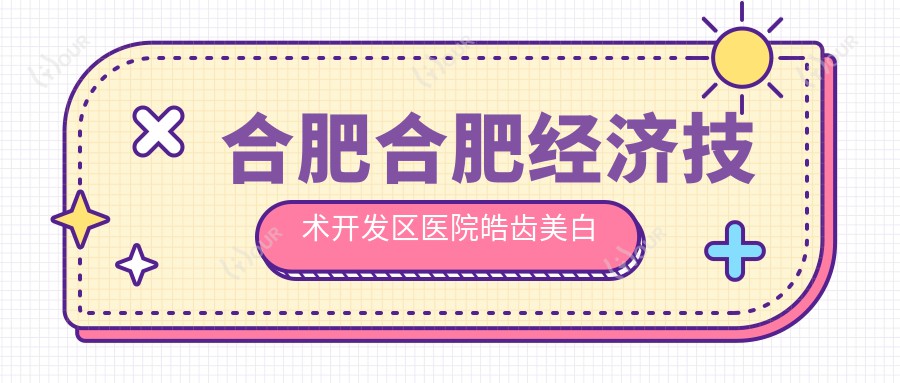 合肥合肥经济技术开发区医院皓齿美白多少钱?皓齿美白630元|牙齿瓷贴面1.7k|牙齿抛光0.2k起