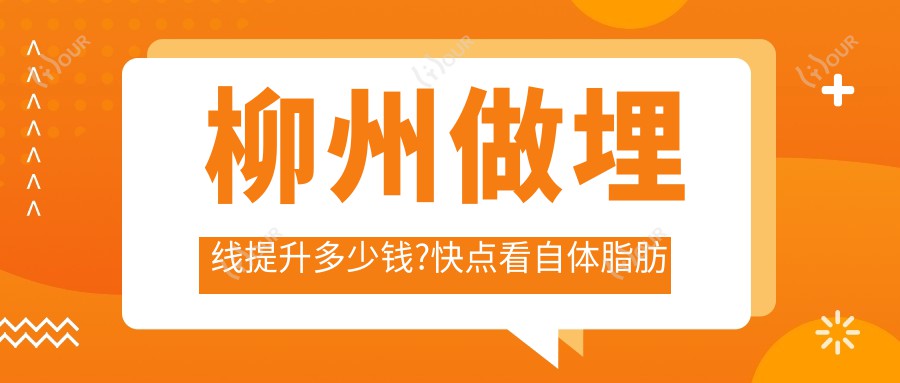 柳州做埋线提升多少钱?快点看自体脂肪除皱和青春解码仪美肤价格表