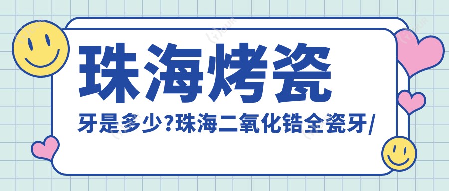 珠海烤瓷牙是多少?珠海二氧化锆全瓷牙/树脂贴面/牙齿断裂价格划算