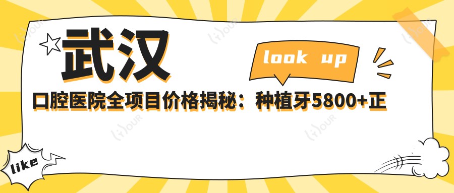 武汉口腔医院全项目价格揭秘:种植牙5800+正畸9500+补牙300元起实惠之选