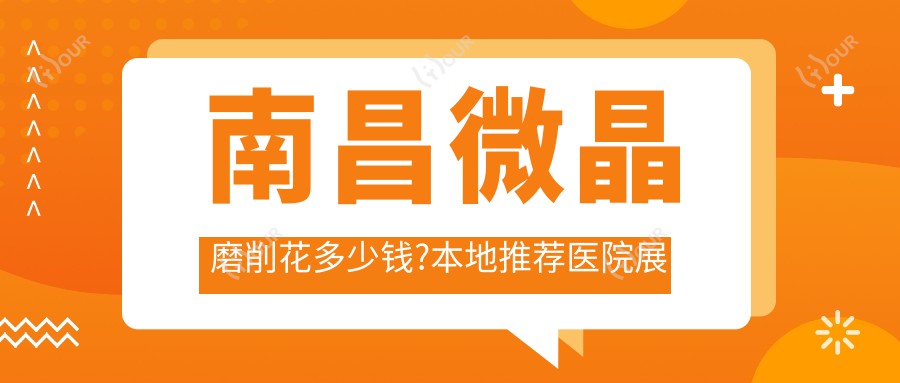南昌微晶磨削花多少钱?本地推荐医院展示