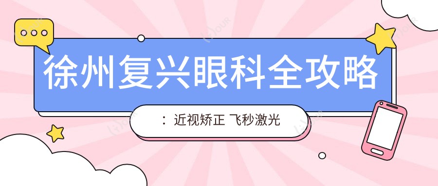 徐州复兴眼科全攻略：近视矫正 飞秒激光 双眼皮价格一览