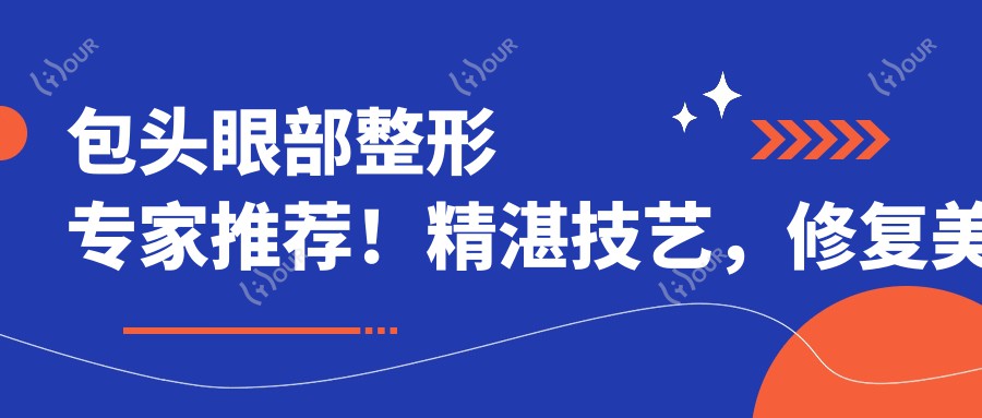 包头眼部整形医生推荐!精细技艺,修复美化,重塑明眸,信赖之选!