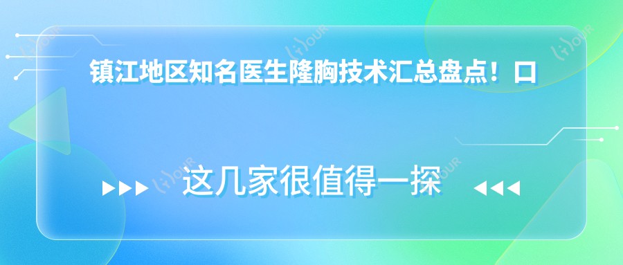 镇江地区有名医生隆胸技术汇总盘点!口碑实力双在线,网友力荐!