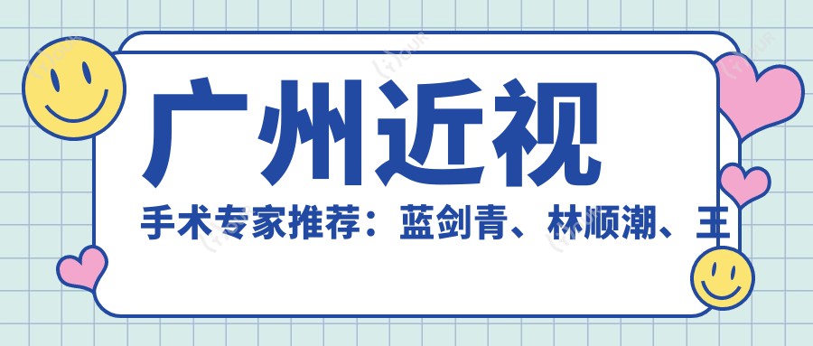 广州近视手术医生推荐:蓝剑青、林顺潮、王铮,精通白内障及激光近视矫正