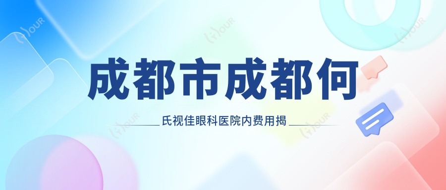 成都市成都何氏视佳眼科医院内费用揭秘?近视激光1W+ 白内障手术2W+ 角膜塑形镜5K+