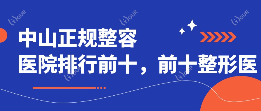 中山正规整容医院排行前十,前十整形医院值得信任还便宜