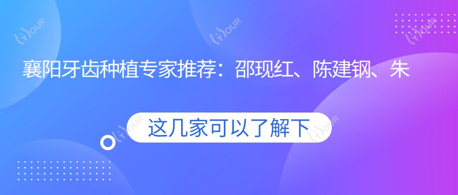 襄阳牙齿种植医生推荐：邵现红、陈建钢、朱丽雅擅长人工种植牙