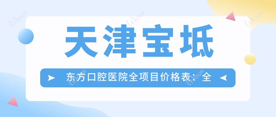 天津宝坻东方口腔医院全项目价格表:全瓷牙/种植牙/牙齿矫正等费用一览