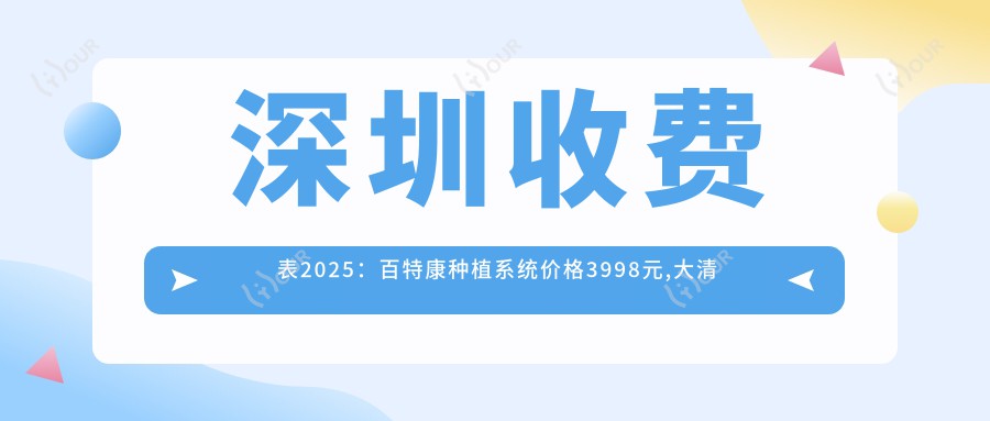深圳收费表2025:百特康种植系统价格3998元,大清西格1号种植牙4千元起