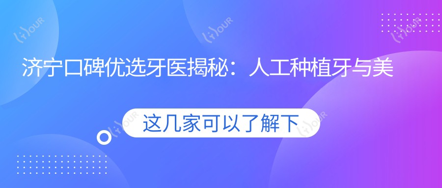 济宁口碑优选牙医揭秘：人工种植牙与美白医生名单