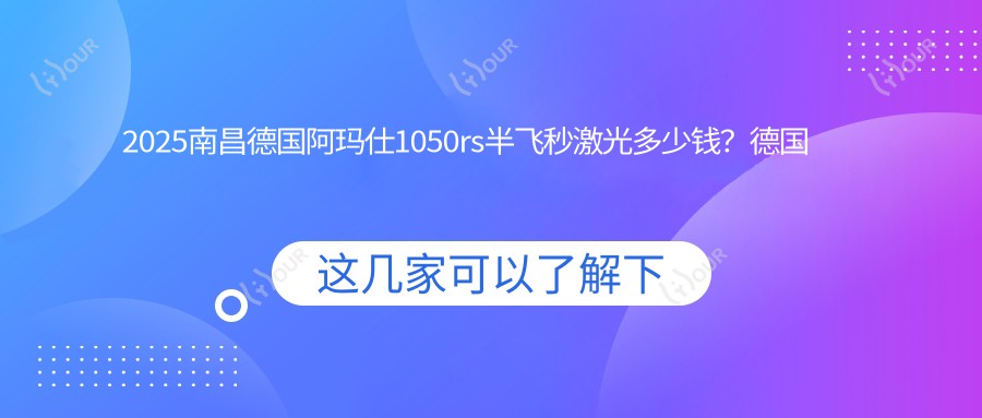 2025南昌德国阿玛仕1050rs半飞秒激光多少钱?德国阿玛仕1050rs半飞秒激光1.8w+/德国阿玛仕750rs全激光1.6w+/德国蔡司mel90全激光1.6w+