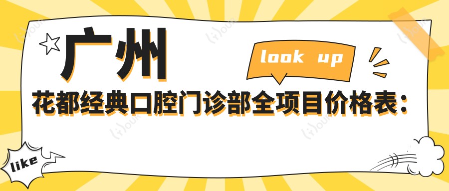 广州花都经典口腔门诊部全项目价格表:全瓷牙修复|活动义齿定制|根管治疗方案|高端种植牙实惠+详细费用一览