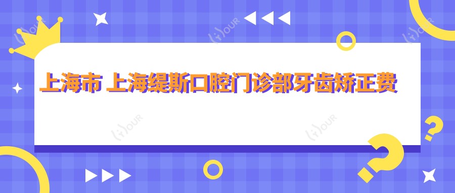 上海市 上海缇斯口腔门诊部牙齿矫正费用揭秘 隐形矫正2W+ 烤瓷牙3K-8K 全瓷贴面5K起