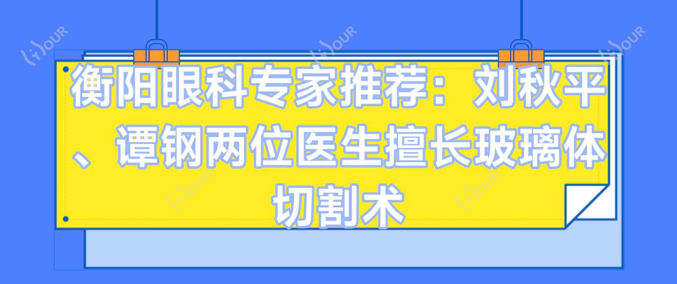 衡阳眼科医生推荐：刘秋平、谭钢两位医生擅长玻璃体切割术