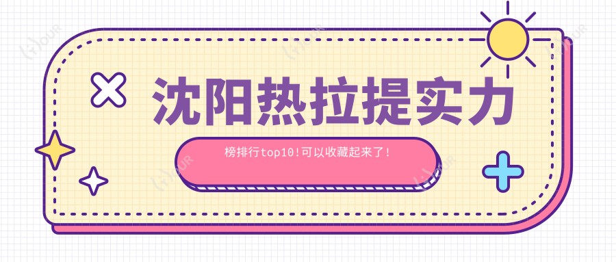 沈阳热拉提实力榜排行top10!可以收藏起来了!