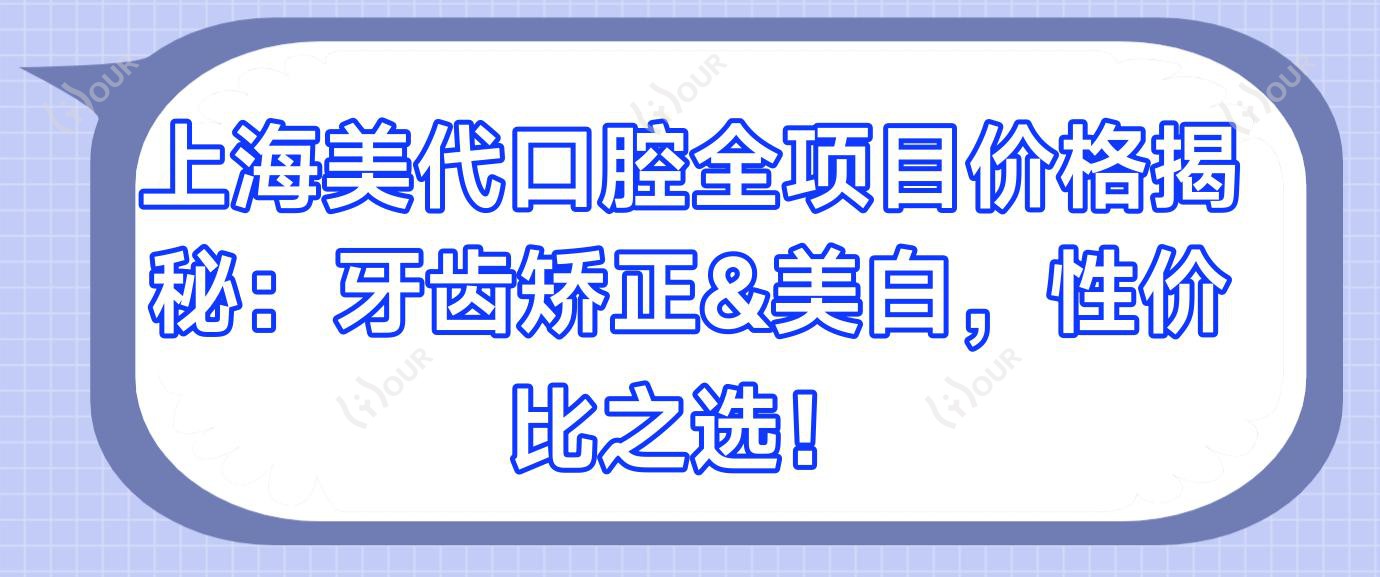 上海美代口腔全项目价格揭秘:牙齿矫正&美白,性价比之选!
