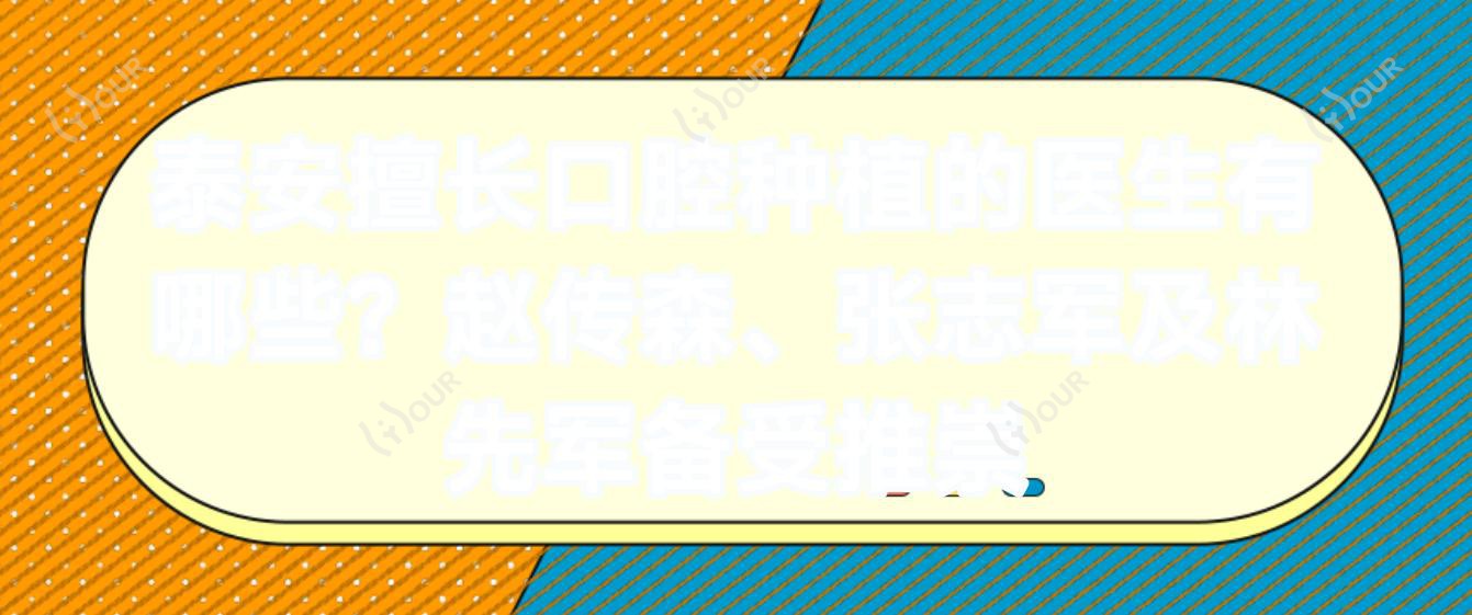 泰安擅长口腔种植的医生有哪些?赵传森、张志军及林先军备受推崇