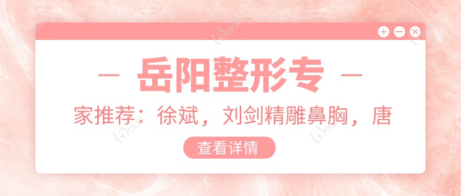 岳阳整形医生推荐：徐斌, 刘剑微雕鼻胸, 唐继辉祛斑抗衰技术佳