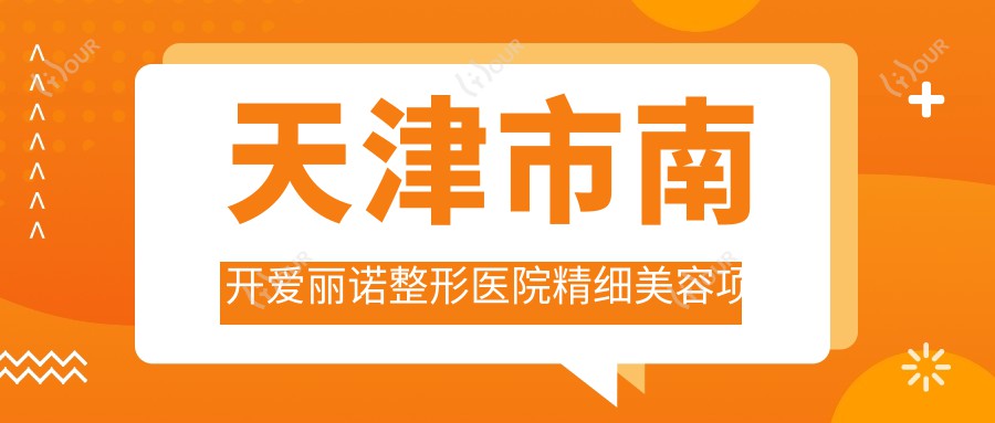 天津市南开爱丽诺整形医院精细美容项目费用揭秘:双眼皮8K+ 隆鼻1.5W+ 套餐3K+