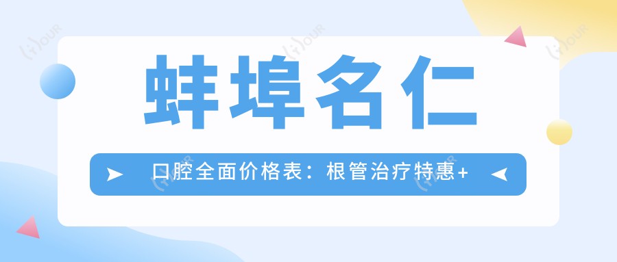 蚌埠名仁口腔多面价格表:根管治疗实惠+拔牙套餐+种植牙3999+|烤瓷牙精选+牙齿矫正方案+美白服务详解