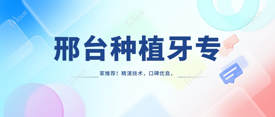 邢台种植牙医生推荐!精细技术,口碑优良,张利何国华等高手汇聚!
