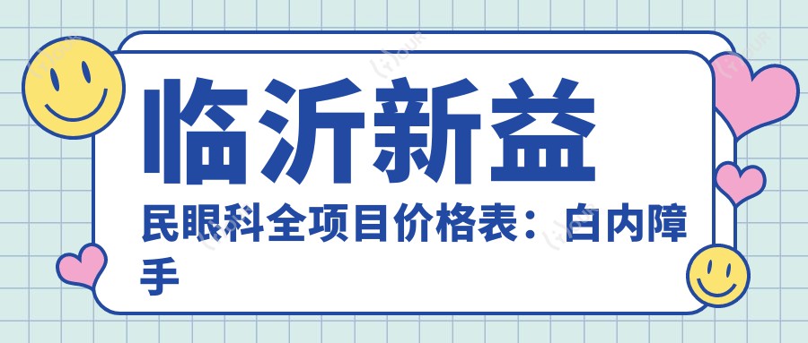 临沂新益民眼科全项目价格表:白内障手术+眼科整形+鼻病治疗+斜视矫正费用一览