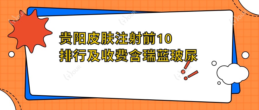 贵阳皮肤注射前10排行及收费含瑞蓝玻尿酸/爱贝芙/濡白天使价格重新整理
