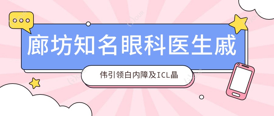 廊坊有名眼科医生戚伟带领白内障及ICL晶体植入手术新风尚