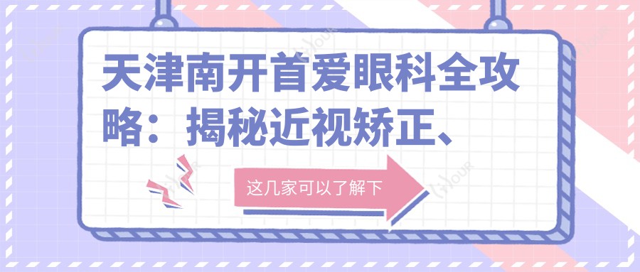 天津南开首爱眼科全攻略:揭秘近视矫正、白内障手术等眼科项目价格清单