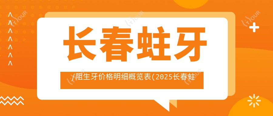 长春蛀牙/阻生牙价格明细概览表(2025长春蛀牙蛀牙均价为:1399元)