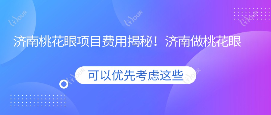 济南桃花眼项目费用揭秘!济南做桃花眼价格轻松了解!