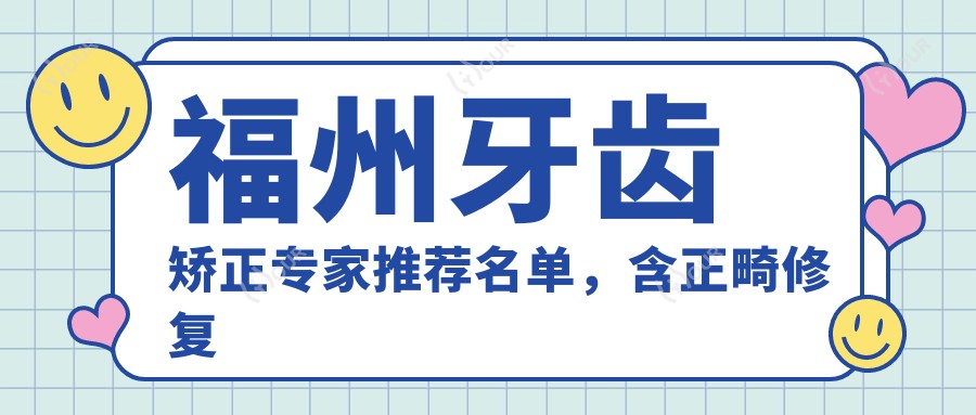 福州牙齿矫正医生推荐名单,含正畸修复名医许长记郭淑苹林锦