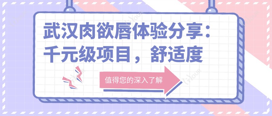 武汉肉欲唇体验分享：千元级项目，舒适度满分，怕痛的你也值得一试！