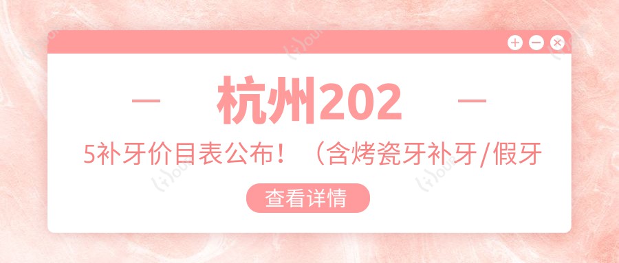 杭州2025补牙价目表公布!(含烤瓷牙补牙/假牙费用价格表)