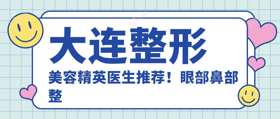 大连整形美容人才医生推荐!眼部鼻部整形及皮肤抗衰老医生,技术精细,口碑优良!