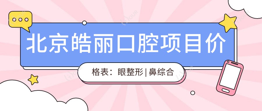 北京皓丽口腔项目价格表：眼整形|鼻综合隆鼻鼻尖|吸脂紧缩2800+起多面解析