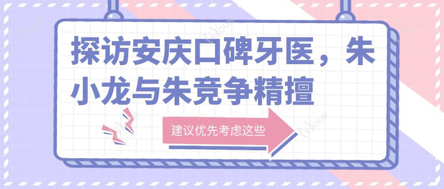 探访安庆口碑牙医,朱小龙与朱竞争精擅固定义齿修复,重塑较美笑容
