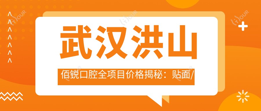 武汉洪山佰锐口腔全项目价格揭秘:贴面/陶瓷自锁至种植牙,详尽报价清单