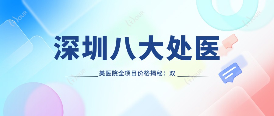 深圳八大处医美医院全项目价格揭秘：双眼皮微雕+眼部吸脂2999+|隆胸塑形8888+|紧缩修复+疤痕淡化实惠+眼袋消除+隆鼻套餐6666+