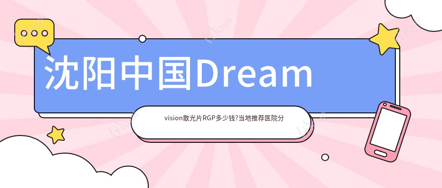 沈阳国内Dreamvision散光片RGP多少钱?当地推荐医院分享