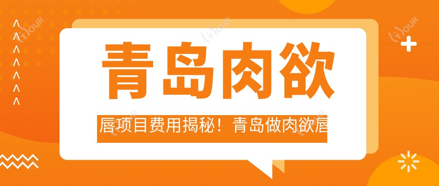 青岛肉欲唇项目费用揭秘！青岛做肉欲唇价格轻松了解！
