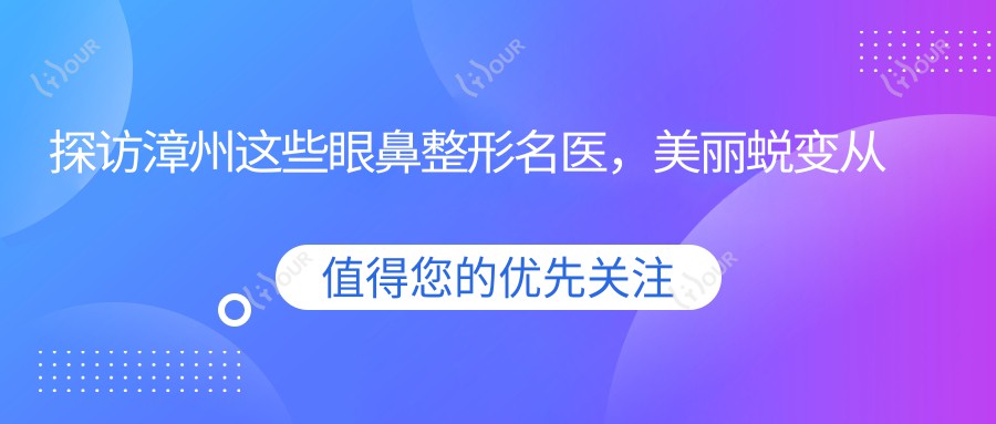 探访漳州这些眼鼻整形名医,美丽蜕变从这里开启