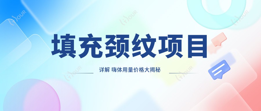 填充颈纹项目详解 嗨体用量价格大揭秘 排名靠前一次需几支