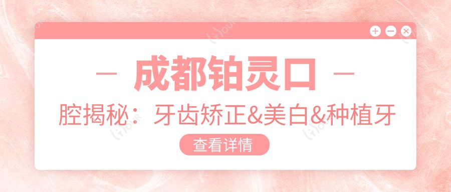 成都铂灵口腔揭秘:牙齿矫正&美白&种植牙全项目价格清单大公开